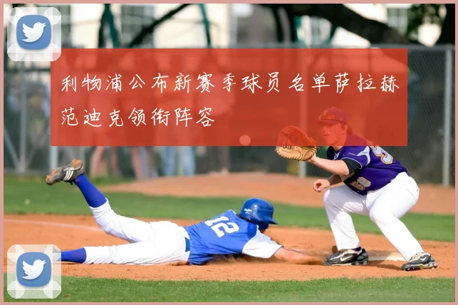 利物浦公布新赛季球员名单萨拉赫范迪克领衔阵容