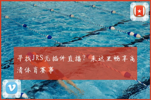 寻找JRS无插件直播?来这里畅享高清体育赛事