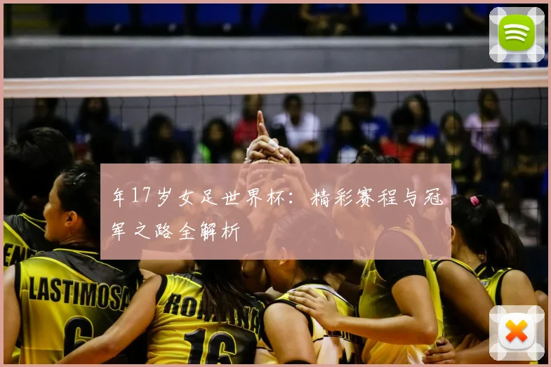年17岁女足世界杯：精彩赛程与冠军之路全解析