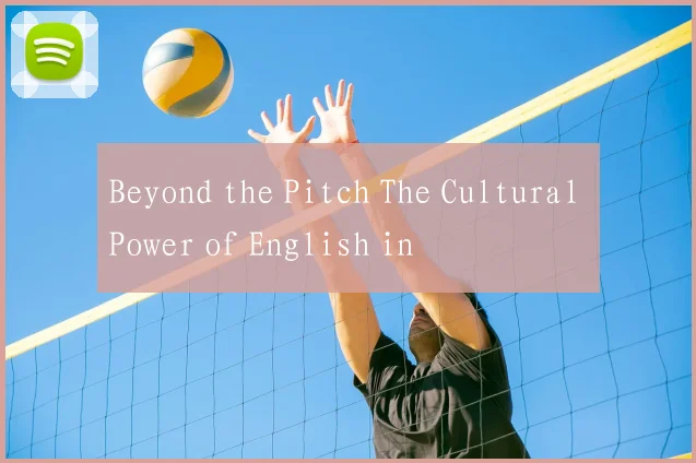 Beyond the Pitch The Cultural Power of English in