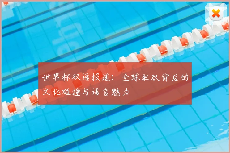 世界杯双语报道：全球狂欢背后的文化碰撞与语言魅力