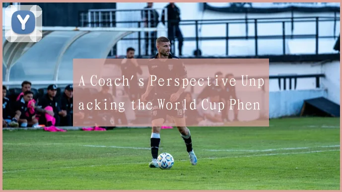 A Coach's Perspective Unpacking the World Cup Phen