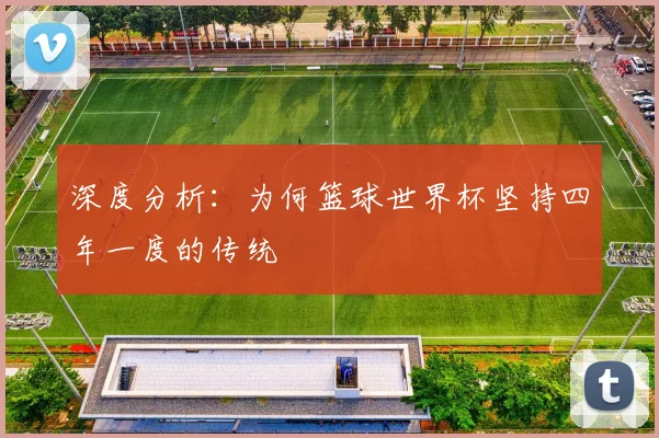 深度分析：为何篮球世界杯坚持四年一度的传统
