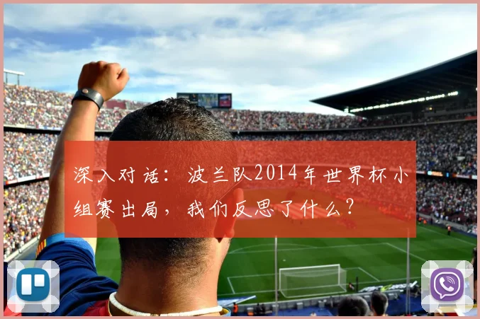 深入对话：波兰队2014年世界杯小组赛出局，我们反思了什么？